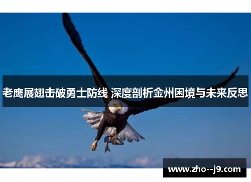 老鹰展翅击破勇士防线 深度剖析金州困境与未来反思 老鹰展翅击破勇士防线 深度剖析金州困境与未来反思