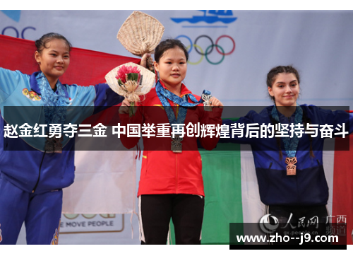 赵金红勇夺三金 中国举重再创辉煌背后的坚持与奋斗 赵金红勇夺三金 中国举重再创辉煌背后的坚持与奋斗