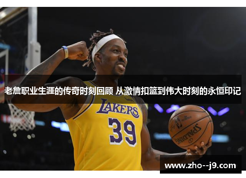 老詹职业生涯的传奇时刻回顾 从激情扣篮到伟大时刻的永恒印记 老詹职业生涯的传奇时刻回顾 从激情扣篮到伟大时刻的永恒印记