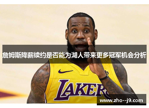 詹姆斯降薪续约是否能为湖人带来更多冠军机会分析