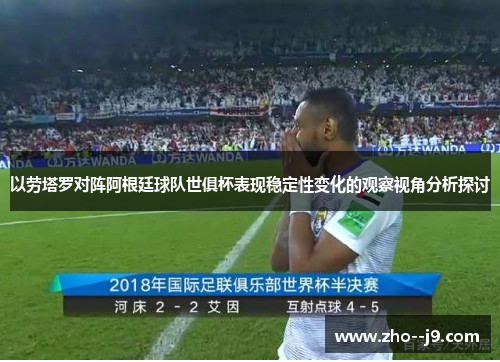 以劳塔罗对阵阿根廷球队世俱杯表现稳定性变化的观察视角分析探讨 以劳塔罗对阵阿根廷球队世俱杯表现稳定性变化的观察视角分析探讨