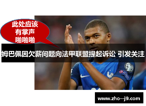 姆巴佩因欠薪问题向法甲联盟提起诉讼 引发关注