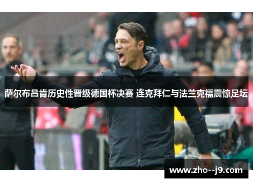 萨尔布吕肯历史性晋级德国杯决赛 连克拜仁与法兰克福震惊足坛