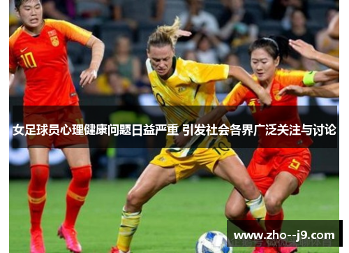 女足球员心理健康问题日益严重 引发社会各界广泛关注与讨论