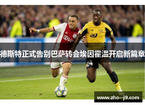 德斯特正式告别巴萨转会埃因霍温开启新篇章