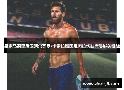 皇家马德里后卫阿尔瓦罗·卡雷拉斯因肌肉拉伤缺席曼城关键战 皇家马德里后卫阿尔瓦罗·卡雷拉斯因肌肉拉伤缺席曼城关键战