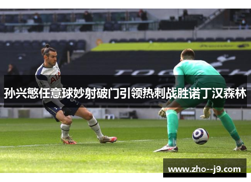 孙兴慜任意球妙射破门引领热刺战胜诺丁汉森林 孙兴慜任意球妙射破门引领热刺战胜诺丁汉森林